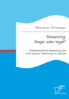 Image for Streaming : Illegal Oder Legal? Urheberrechtliche Bewertung Des Nicht-Linearen Streamin