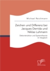 Image for Zeichen Und Differenz Bei Jacques Derrida Und Niklas Luhmann : Dekonstruktion Und Systemtheorie Im Vergleich