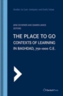 Image for The Place to Go: Contexts of Learning in Baghdad, 750-1000 C.E.