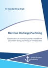 Image for Electrical Discharge Machining. Optimization of chromium powder mixed EDM parameters during machining of H13 tool steel