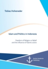Image for Islam and Politics in Indonesia : Freedom of Religion or Belief and the influence of Islamic actors
