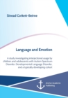Image for Language and Emotion : A study investigating interjectional usage by children and adolescents with Autism Spectrum Disorder, Developmental Language Disorder, and a typically developing cohort
