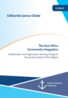Image for The East Africa Community Integration. Globalization and regionalism steering change in the greater Eastern Africa Region