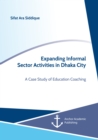 Image for Expanding Informal Sector Activities In Dhaka City. A Case Study Of Educati
