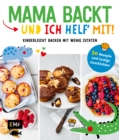 Image for Mama backt, und ich helf&#39; mit! Kinderleicht backen mit wenig Zutaten: 50 Rezepte und lustige Geschichten