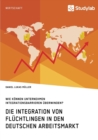 Image for Die Integration von Fluchtlingen in den deutschen Arbeitsmarkt. Wie koennen Unternehmen Integrationsbarrieren uberwinden?