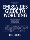 Image for Emissaries guide to worlding  : how to navigate the unnatural art of creating an infinite game by choosing a present, storytelling its past, simulating its futures, and nurturing its changes