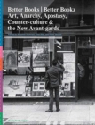 Image for Better books/better bookz  : art, anarchy, apostasy, counter-culture &amp; the new avant-garde