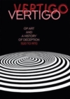 Image for Vertigo : Op Art and a History of Deception 1520 to 1970