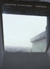Image for Takashi Homma : Looking Through / Le Corbusier Windows