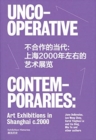 Image for Uncooperative contemporaries  : art exhibitions in Shanghai c.2000