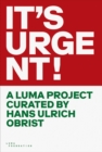 Image for IT&#39;S URGENT!  : a LUMA project curated by Hans Ulrich Obrist