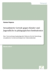 Image for Sexualisierte Gewalt gegen Kinder und Jugendliche in padagogischen Institutionen : Eine Untersuchung begunstigender Faktoren fur die Entstehung sexualisierter Gewalt am Beispiel der Odenwaldschule