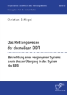 Image for Das Rettungswesen der ehemaligen DDR. Betrachtung eines vergangenen Systems sowie dessen Ubergang in das System der BRD