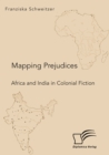 Image for Mapping Prejudices. Africa And India In Colonial Fiction