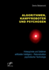 Image for Algorithmen, Kampfroboter und Psychosen. Hintergrunde und Gefahren artifizieller Intelligenz - Rekonstruktion psychotischer Technologie
