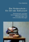 Image for Die Foerderschule - Ein Ort der Exklusion? Diskrepanzen zwischen leistungsgesellschaftlichen Anforderungen und Inklusionsbestrebungen
