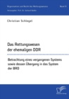 Image for Das Rettungswesen der ehemaligen DDR. Betrachtung eines vergangenen Systems sowie dessen UEbergang in das System der BRD