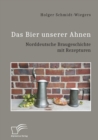 Image for Das Bier unserer Ahnen. Norddeutsche Braugeschichte mit Rezepturen
