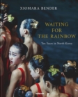 Image for Waiting for the Rainbow : Ten Years in North Korea