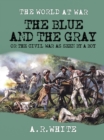 Image for Blue and The Gray Or The Civil War as Seen by a Boy