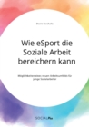 Image for Wie eSport die Soziale Arbeit bereichern kann. Moeglichkeiten eines neuen Arbeitsumfelds fur junge Sozialarbeiter