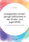 Image for Unbegleitete minderjahrige Gefluchtete in der Kinder- und Jugendhilfe. Schutz, Foerderung und Integration in Deutschland