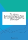 Image for Wie koennen Business-Intelligence-Tools das Management Reporting optimieren? Anforderungen an ein modernes Berichtswesen