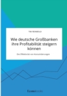 Image for Wie deutsche Grossbanken ihre Profitabilitat steigern koennen. Die Effektivitat von Konsolidierungen