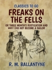 Image for Freaks On the Fells Or Three Month&#39;s Rustication and Why I Did Not Become a Sailor