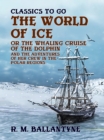 Image for World of Ice Or the Whaling Cruise of &amp;quote;the Dolphin&amp;quote; and the Adventures of Her Crew in the Polar Regions