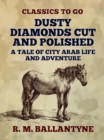 Image for Dusty Diamonds Cut and Polished a Tale of City Arab Life and Adventure
