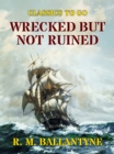 Image for Wrecked But Not Ruined