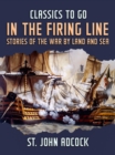 Image for In the Firing Line, Stories of the War by Land and Sea