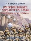 Image for Fifteen Decisive Battles of The World From Marathon to Waterloo