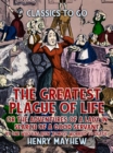 Image for Greatest Plague Of Life, Or The Adventures Of A Lady In Search of A Good Servant By one who has been &amp;quote;Almost Worried to Death&amp;quote;