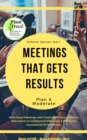 Image for Meetings that gets Results - Plan &amp; Moderate: Hold Visual Meetings with Creativity &amp; Focus, Conduct Discussions &amp; Conferences Effectively &amp; Efficiently, Successfully Write Minutes