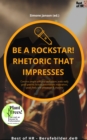 Image for Be a rock star! Rhetoric that Impresses: Convince people with your enthusiasm, make really good speeches lectures presentations moderations, speak freely with persuasion &amp; charisma
