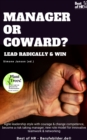 Image for Manager or Coward? Lead Radically &amp; Win: Agile Leadership Style With Courage &amp; Change Competence, Become a Risk Taking Manager, New Role Model for Innovative Teamwork &amp; Networking
