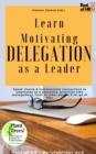 Image for Learn Motivating Delegation as a Leader: Speak Clearly &amp; Communicate Instructions to Employees as a Executive, Prioritize Time Management, Trust in Other People &amp; Let Go of Fear