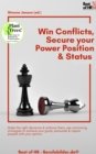 Image for Win Conflicts, Secure Your Power Position &amp; Status: Make the Right Decisions &amp; Enforce Them, Use Convincing Strategies to Achieve Your Goals, Persuade &amp; Inspire People With Your Opinion