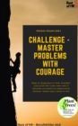 Image for Challenge - Master Problems with Courage: Ways to happiness &amp; inner strenght, overcome life crises take risks &amp; become successful as opportunity planner, restart your career &amp; win