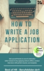 Image for How to Write a Job Application: Sell Yourself Thanks to Cover &amp; Motivation Letter Instead of Only Applying Online &amp; Offline, Conduct Interviews With Perfect Resume, Use Templates