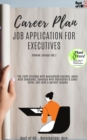 Image for Career Plan - Job Application for Executives: The Right Strategy With Guaranteed Success, Apply With Templates, Convince With Motivation &amp; Cover Letter, Sell With a Perfect Resume