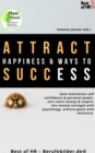 Image for Attract Happiness &amp; Ways to Success: Gain Motivation Self-Confidence &amp; Personal Power, Earn More Money &amp; Inspire, Win Mental Strength With Psychology, Achieve Goals With Resilience
