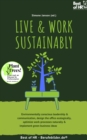 Image for Live &amp; Work Sustainably: Environmentally Conscious Leadership &amp; Communication, Design the Office Ecologically, Optimize Work-Processes Naturally &amp; Implement Green Business Ideas