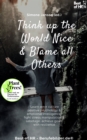 Image for Think Up the World Nice &amp; Blame All Others: Learn Error Culture Positive Psychology &amp; Emotional Intelligence, Fight Stress Manipulation &amp; Sabotage, Achieve Goals With Resilience