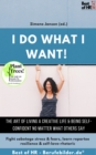 Image for I Do What I Want! The Art of Living a Creative Life &amp; Being Self-Confident No Matter What Others Say: Fight Sabotage Stress &amp; Fears, Learn Repartee Resilience &amp; Self-Love-Rhetoric