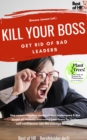Image for Kill Your Boss! Get Rid of Bad Leaders: Use Communication Manipulation Techniques &amp; The Power of Rhetoric, Overcome Your Fears for Better Self-Confidence, Win the Courage to Resign