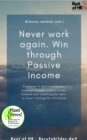 Image for Never work again. Win through Passive Income: Strategies to earn more money, financial freedom without stress, achieve your wealth goals, learn to invest intelligently with stocks